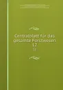 Centralblatt fur das gesamte Forstwesen. 12 - Vienna