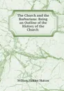 The Church and the Barbarians: Being an Outline of the History of the Church . - William Holden Hutton
