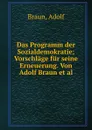 Das Programm der Sozialdemokratie; Vorschlage fur seine Erneuerung. Von Adolf Braun et al. - Adolf Braun