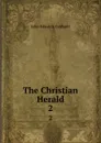 The Christian Herald. 2 - John Edwards Caldwell