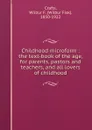 Childhood microform : the text-book of the age, for parents, pastors and teachers, and all lovers of childhood - Wilbur Fisk Crafts