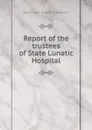 Report of the trustees of State Lunatic Hospital - State Lunatic Hospital at Worcester