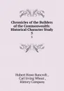 Chronicles of the Builders of the Commonwealth: Historical Character Study. 5 - Hubert Howe Bancroft