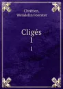 Cliges. 1 - Wendelin Foerster Chretien