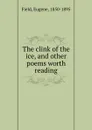 The clink of the ice, and other poems worth reading - Eugene Field