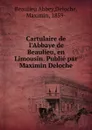 Cartulaire de l.Abbaye de Beaulieu, en Limousin. Publie par Maximin Deloche - Beaulieu Abbey