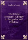 The Clyde Mystery: A Study in Forgeries and Folklore - Andrew Lang