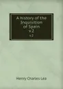 A history of the Inquisition of Spain. v.2 - Henry Charles Lea