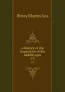 A history of the Inquisition of the middle ages. v.3 - Henry Charles Lea