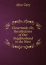 Clovernook; Or, Recollections of Our Neighborhood in the West - Alice Cary