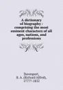 A dictionary of biography : comprising the most eminent characters of all ages, nations, and professions - Richard Alfred Davenport