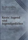 Keats. Jugend und Jugendgedichte - Johannes Hoops