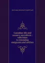 Canadian life and scenery microform : with hints to intending emigrants and settlers - John Douglas Sutherland Campbell Argyll