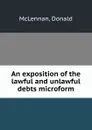 An exposition of the lawful and unlawful debts microform - Donald McLennan