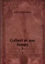 Colbert et son temps. 1 - Alfred Neymarck