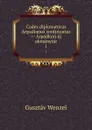 Codex diplomaticus Arpadianus continuatus .: Arpadkori uj okmanytar. 1 - Gusztáv Wenzel