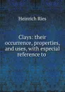 Clays: their occurrence, properties, and uses, with especial reference to . - Heinrich Ries