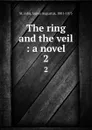 The ring and the veil : a novel. 2 - James Augustus St. John