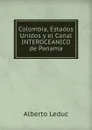 Colombia, Estados Unidos y el Canal INTEROCEANICO de Panama - Alberto Leduc