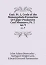 Coal: Pt. 1, Coals of the Monongahela Formation Or Upper Productive Coal Measures; Pt. 2 . no. 9 - John Adams Bownocker