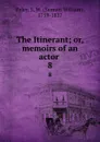 The Itinerant; or, memoirs of an actor . 8 - Samuel William Ryley