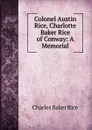 Colonel Austin Rice, Charlotte Baker Rice of Conway: A Memorial - Charles Baker Rice