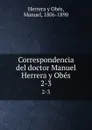 Correspondencia del doctor Manuel Herrera y Obes. 2-3 - Manuel Herrera y Obés