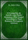 O Evangelho de Acordo com Paulo: Romanos (The Gospel According to Paul: Romans, Portuguese version) - Bob Utley