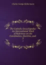 The Catholic Encyclopedia: An International Work of Reference on the Constitution, Doctrine, and . 3 - Charles George Herbermann