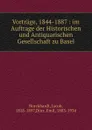 Vortrage, 1844-1887 : im Auftrage der Historischen und Antiquarischen Gesellschaft zu Basel - Jacob Burckhardt