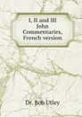 I, II and III John Commentaries, French version - Bob Utley