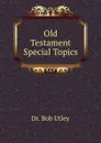 Old Testament Special Topics - Bob Utley