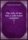 The tale of the ten; a salt-water romance. 2 - Russell William Clark