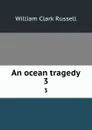 An ocean tragedy. 3 - Russell William Clark