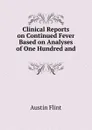 Clinical Reports on Continued Fever Based on Analyses of One Hundred and . - Flint Austin