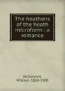 The heathens of the heath microform : a romance - William McDonnell