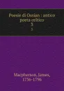 Poesie di Ossian : antico poeta celtico. 3 - James Macpherson