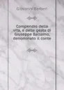 Compendio della vita, e delle gesta di Giuseppe Balsamo, denominato il conte . - Giovanni Barberi