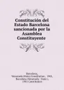 Constitucion del Estado Barcelona sancionada por la Asamblea Constituyente . - State Constitution Barcelona