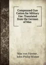 Compressed Gun Cotton for Military Use: Translated from the German of Max . - Max von Förster