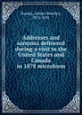 Addresses and sermons delivered during a visit to the United States and Canada in 1878 microform - Arthur Penrhyn Stanley