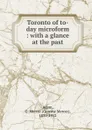 Toronto of to-day microform : with a glance at the past - Graeme Mercer Adam