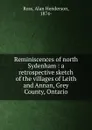 Reminiscences of north Sydenham : a retrospective sketch of the villages of Leith and Annan, Grey County, Ontario - Alan Henderson Ross