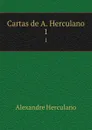 Cartas de A. Herculano. 1 - Alexandre Herculano