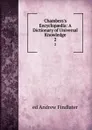 Chambers.s Encyclopaedia: A Dictionary of Universal Knowledge. 2 - Andrew Findlater