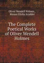 The Complete Poetical Works of Oliver Wendell Holmes - Oliver Wendell Holmes