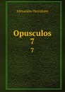 Opusculos. 7 - Alexandre Herculano