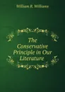 The Conservative Principle in Our Literature . - William R. Williams