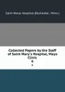 Collected Papers by the Staff of Saint Mary.s Hospital, Mayo Clinic. 6 - Rochester