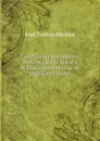 Coleccion de documentos ineditos para la historia de Chile, desde el viaje de Magallanes hasta . 7 - José Toribio Medina